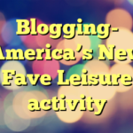 Blogging- America’s New Fave Leisure activity