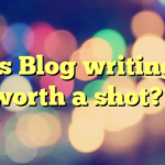 Is Blog writing worth a shot??