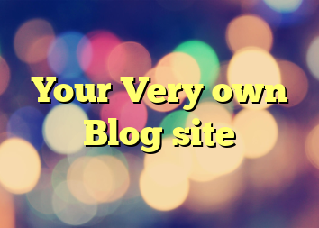 Your Very own Blog site